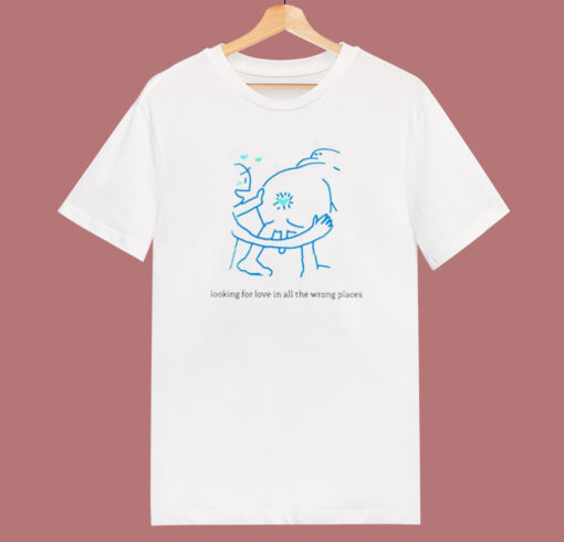 Looking For Love In All The Wrong Places T Shirt Style