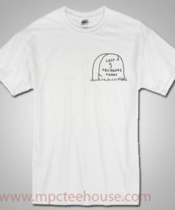 Lost 5 Follower Today T Shirt