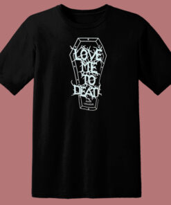 Love Me To Death and Longer T Shirt Style On Sale 1