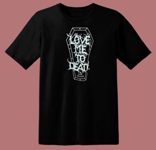 Love Me To Death and Longer T Shirt Style On Sale