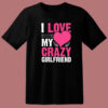 Love My Crazy Girlfriend T Shirt Style
