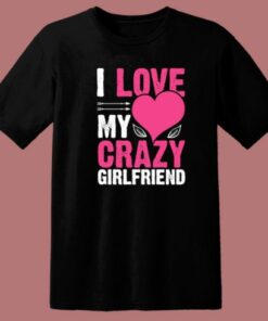 Love My Crazy Girlfriend T Shirt Style 1 Love My Crazy Girlfriend T Shirt Style 2
