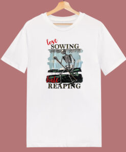 Love Sowing Hate Reaping T Shirt Style
