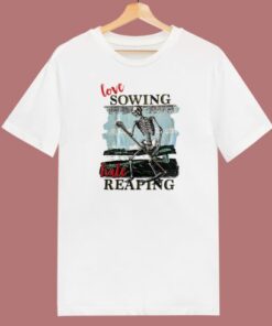 Love Sowing Hate Reaping T Shirt Style