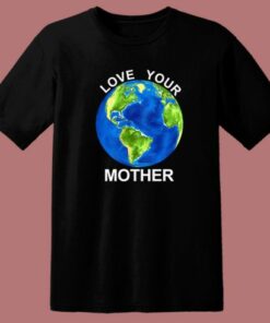 Love Your Mother Earth Day T Shirt Style 1 Love Your Mother Earth Day T Shirt Style 2