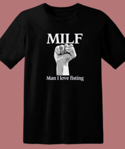 MILF Man I Love Fisting T Shirt Style