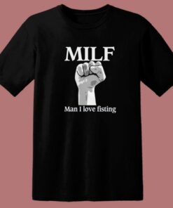MILF Man I Love Fisting T Shirt Style