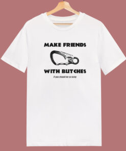 Make Friends With Butches T Shirt Style