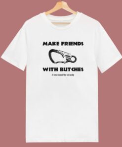 Make Friends With Butches T Shirt Style