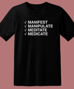 Manifest Manipulate Meditate Medicate T Shirt Style 1