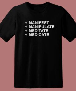 Manifest Manipulate Meditate Medicate T Shirt Style 1 Manifest Manipulate Meditate Medicate T Shirt Style 2