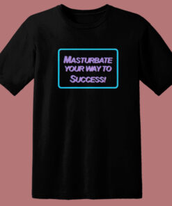 Masrtubate Your Way To Succsess T Shirt Style 1