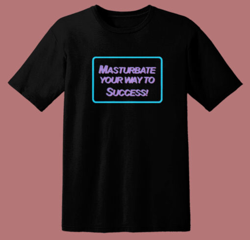 Masrtubate Your Way To Succsess T Shirt Style