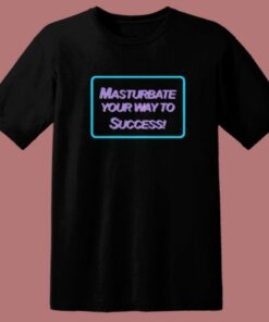 Masrtubate Your Way To Succsess T Shirt Style 1 Masrtubate Your Way To Succsess T Shirt Style 2