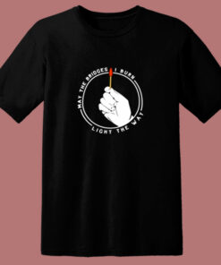 May The Bridges I Burn Light The Way 80s T Shirt 1