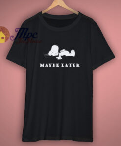 Maybe Later Snoopy Peanuts Dog Charlie Brown Shirt 1