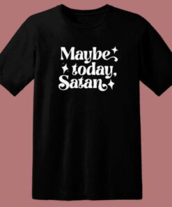Maybe Today Satan T Shirt Style 1 Maybe Today Satan T Shirt Style 2