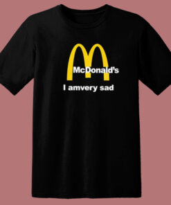 McDonalds I Am Very Sad T Shirt Style