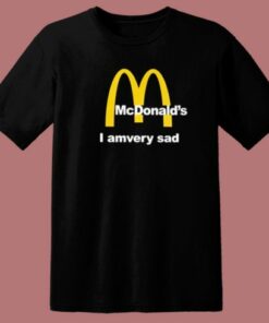 McDonalds I Am Very Sad T Shirt Style