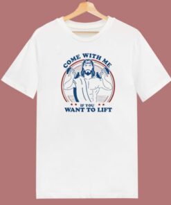 Me If You Want To Lift Jesus T Shirt Style