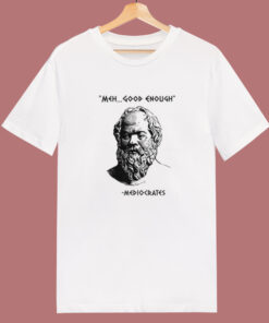 Meh Good Enough Mediocrates Funny T Shirt Style
