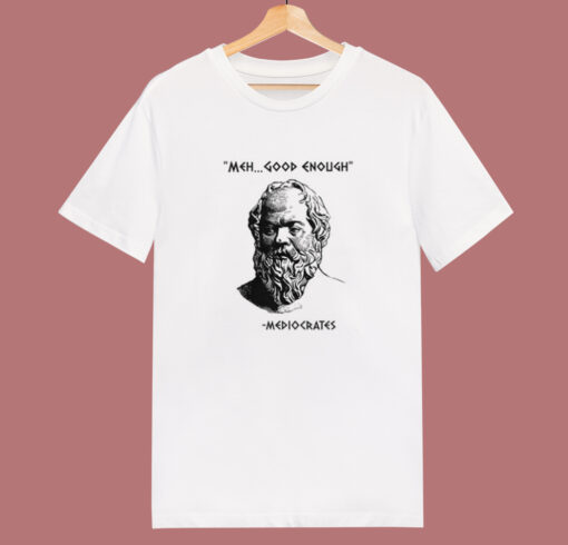 Meh Good Enough Mediocrates Funny T Shirt Style