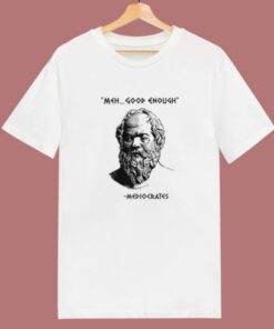 Meh Good Enough Mediocrates Funny T Shirt Style