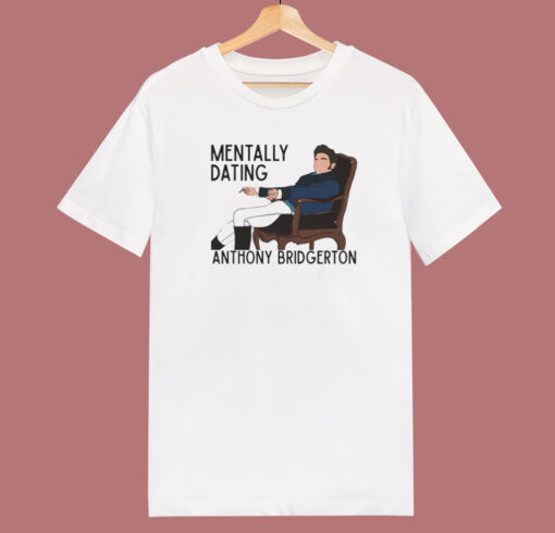 Mentally Dating Anthony Bridgerton T Shirt Style