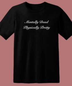 Mentally Dead Physically Pretty T Shirt Style 1
