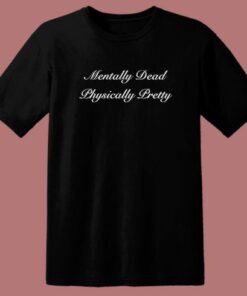 Mentally Dead Physically Pretty T Shirt Style 1 Mentally Dead Physically Pretty T Shirt Style 2