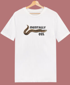 Mentally Eel People T Shirt Style