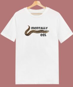 Mentally Eel People T Shirt Style