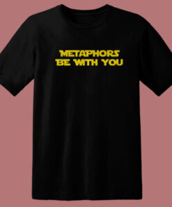 Metaphors Be With You T Shirt Style 1