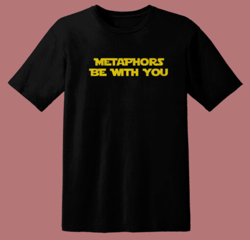 Metaphors Be With You T Shirt Style