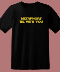 Metaphors Be With You T Shirt Style 2