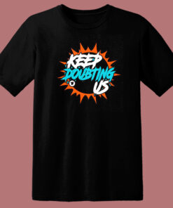 Miami Dolphin's Keep Doubting Us T Shirt Style 1