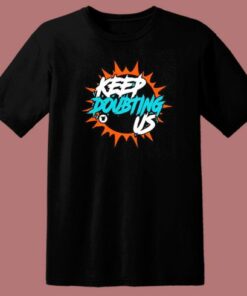 Miami Dolphin’s Keep Doubting Us T Shirt Style 1 Miami Dolphin's Keep Doubting Us T Shirt Style 2