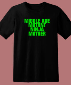 Middle Age Mutant Ninja Mother T Shirt Style 1