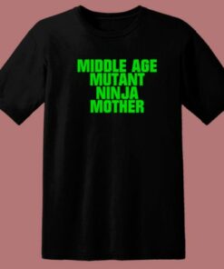 Middle Age Mutant Ninja Mother T Shirt Style 1 Middle Age Mutant Ninja Mother T Shirt Style 2