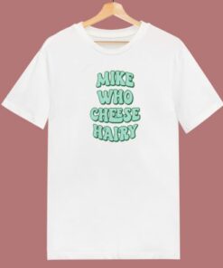 Mike Who Cheese Hairy 80s T Shirt Style 1 Mike Who Cheese Hairy 80s T Shirt Style 2