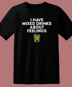 Mixed Drinks About Feelings T Shirt Style 2