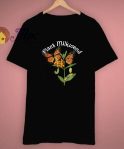 Monarch Butterfly Plant Milkweed T Shirt 1 Monarch Butterfly Plant Milkweed T Shirt 3
