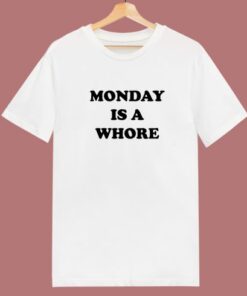 Monday Is A Whore T Shirt Style