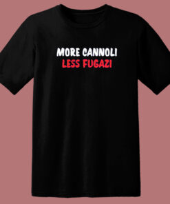 More Cannoli Less Fugazi T Shirt Style