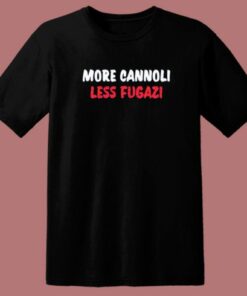 More Cannoli Less Fugazi T Shirt Style