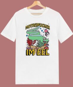Motherfucker Im Eel T Shirt Style