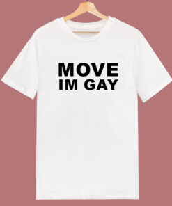 Move Im Gay T Shirt Style