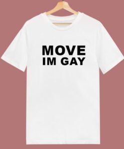Move Im Gay T Shirt Style