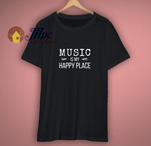 Music Is My Happy Place Inspiring T-Shirt