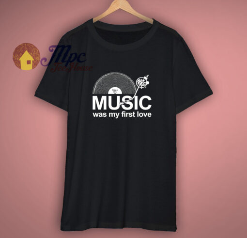 Music Was My First Love T-Shirt